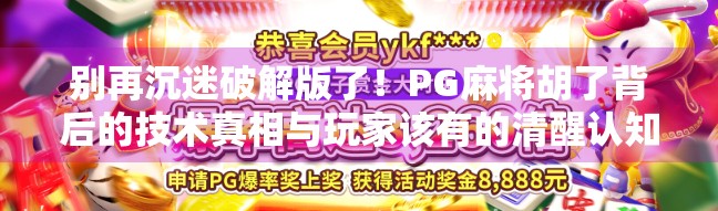 别再沉迷破解版了!PG麻将胡了背后的技术真相与玩家该有的清醒认知