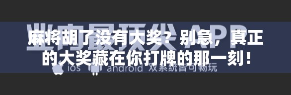 麻将胡了没有大奖？别急，真正的大奖藏在你打牌的那一刻！