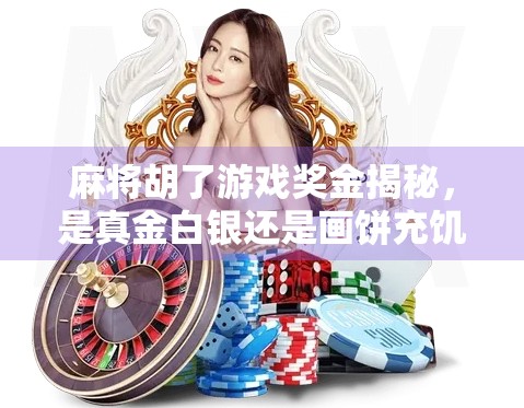 麻将胡了游戏奖金揭秘，是真金白银还是画饼充饥？