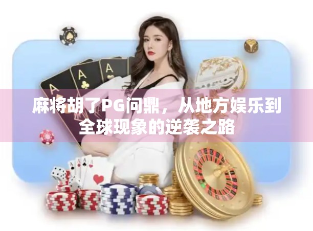 麻将胡了PG问鼎，从地方娱乐到全球现象的逆袭之路