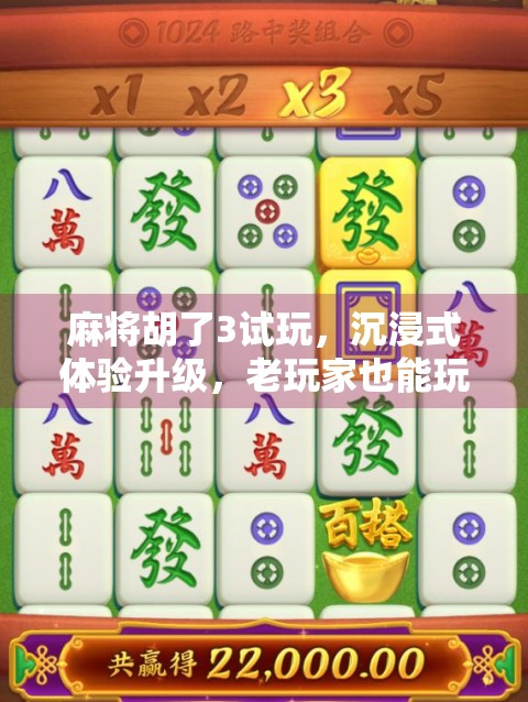 麻将胡了3试玩,沉浸式体验升级,老玩家也能玩出新花样!