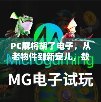 PC麻将胡了电子，从老物件到新宠儿，数字时代的麻将革命