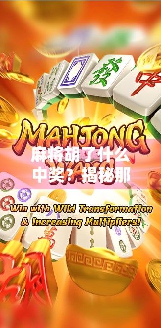 麻将胡了什么中奖？揭秘那些藏在牌局里的幸运密码！