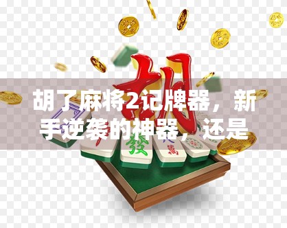 胡了麻将2记牌器，新手逆袭的神器，还是老手的作弊工具？