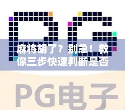 麻将胡了?别急!教你三步快速判断是否真的胡牌,新手也能秒变高手!