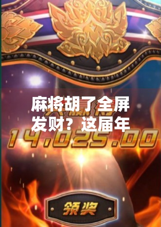 麻将胡了全屏发财?这届年轻人的快乐密码藏在牌桌上!