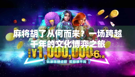 麻将胡了从何而来?一场跨越千年的文化博弈之旅