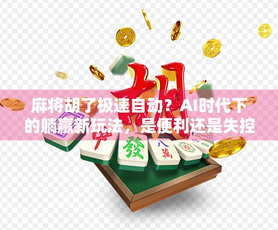 麻将胡了极速自动？AI时代下的躺赢新玩法，是便利还是失控？