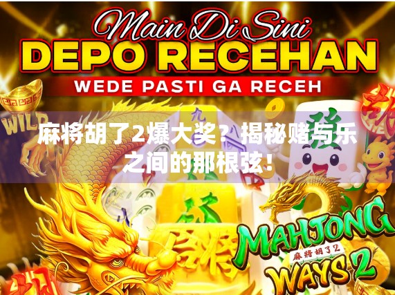 麻将胡了2爆大奖？揭秘赌与乐之间的那根弦！