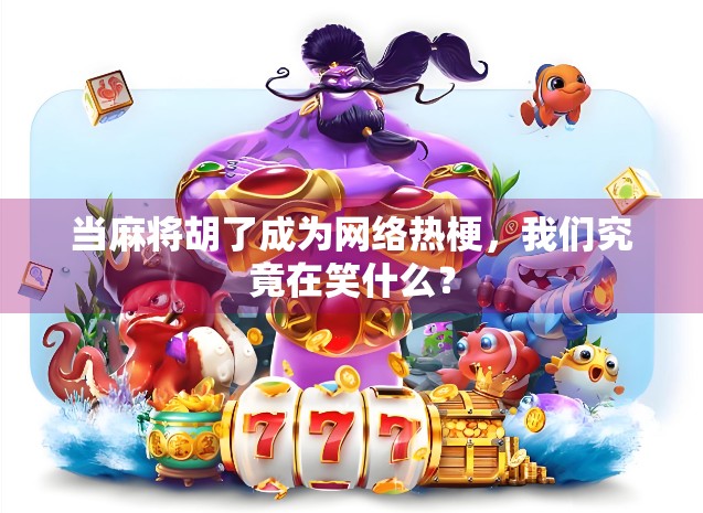 当麻将胡了成为网络热梗，我们究竟在笑什么？