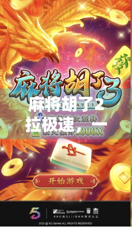 麻将胡了2拉极速，一款让你赢麻了的手机游戏，为何让无数玩家上瘾？