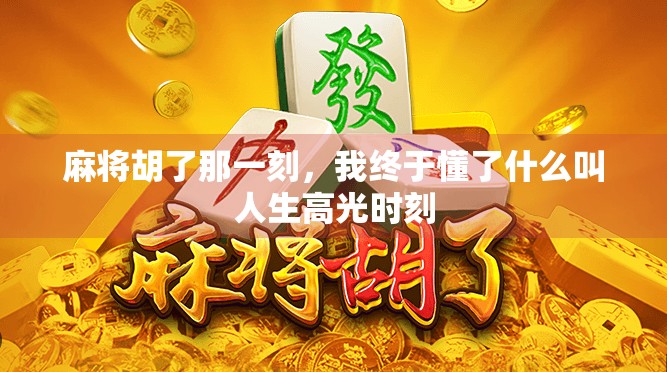 麻将胡了那一刻，我终于懂了什么叫人生高光时刻