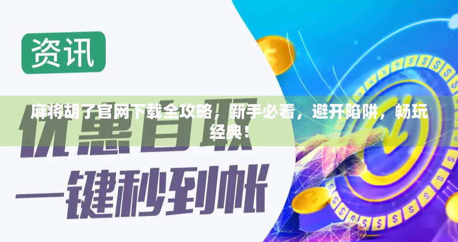 麻将胡了官网下载全攻略，新手必看，避开陷阱，畅玩经典！