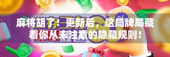麻将胡了！更新后，这局牌局藏着你从未注意的隐藏规则！