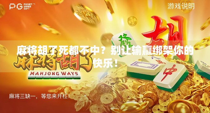 麻将胡了死都不中？别让输赢绑架你的快乐！