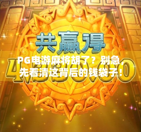 PG电游麻将胡了？别急，先看清这背后的钱袋子！