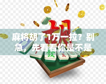 麻将胡了1万一拉？别急，先看看你是不是被套路了！