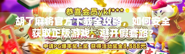 胡了麻将官方下载全攻略，如何安全获取正版游戏，避开假套路？