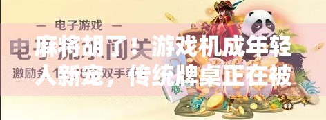 麻将胡了！游戏机成年轻人新宠，传统牌桌正在被电子化重构？