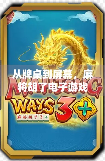 从牌桌到屏幕,麻将胡了电子游戏,如何让传统玩法焕发新生? 从牌桌到屏幕,麻将胡了电子游戏,如何让传统玩法焕发新生?