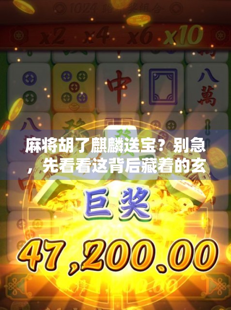 麻将胡了麒麟送宝?别急,先看看这背后藏着的玄机! 麻将胡了麒麟送宝?别急,先看看这背后藏着的玄机!
