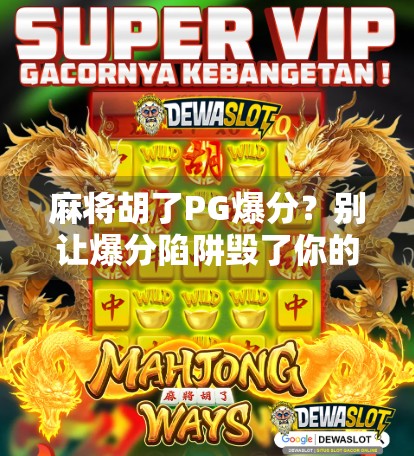 麻将胡了PG爆分?别让爆分陷阱毁了你的牌局! 麻将胡了PG爆分?别让爆分陷阱毁了你的牌局!