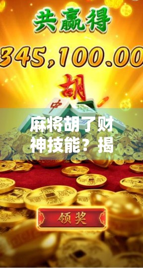 麻将胡了财神技能？揭秘财神牌背后的玄机与玩家心理博弈！