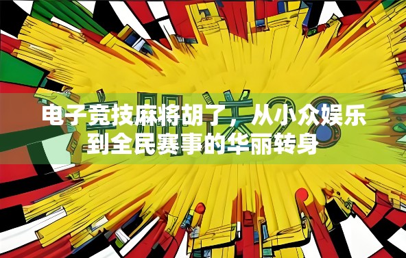 电子竞技麻将胡了,从小众娱乐到全民赛事的华丽转身