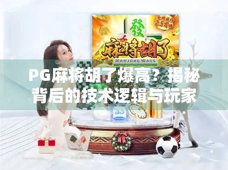 PG麻将胡了爆高？揭秘背后的技术逻辑与玩家心理博弈！