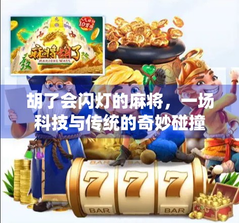 胡了会闪灯的麻将,一场科技与传统的奇妙碰撞 胡了会闪灯的麻将,一场科技与传统的奇妙碰撞