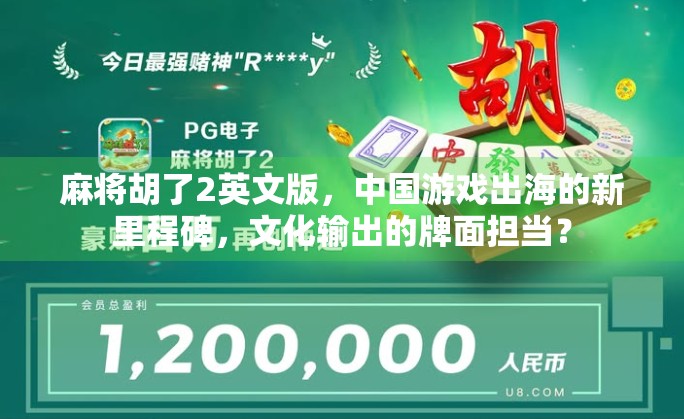 麻将胡了2英文版,中国游戏出海的新里程碑,文化输出的牌面担当? 麻将胡了2英文版,中国游戏出海的新里程碑,文化输出的牌面担当?