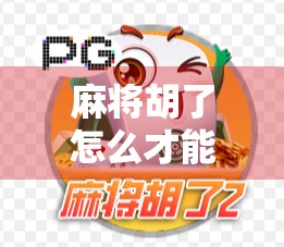 麻将胡了怎么才能胡?从入门到精通,教你稳赢每一局的6大秘诀! 麻将胡了怎么才能胡?从入门到精通,教你稳赢每一局的6大秘诀!