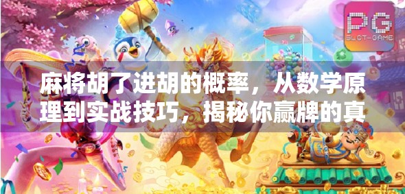 麻将胡了进胡的概率，从数学原理到实战技巧，揭秘你赢牌的真正密码！