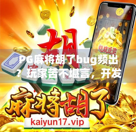 PG麻将胡了bug频出?玩家苦不堪言,开发者该不该补锅? PG麻将胡了bug频出?玩家苦不堪言,开发者该不该补锅?