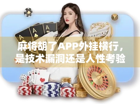 麻将胡了APP外挂横行，是技术漏洞还是人性考验？