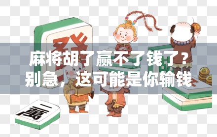 麻将胡了赢不了钱了?别急,这可能是你输钱的真正原因! 麻将胡了赢不了钱了?别急,这可能是你输钱的真正原因!