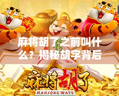 麻将胡了之前叫什么？揭秘胡字背后的千年博弈文化！