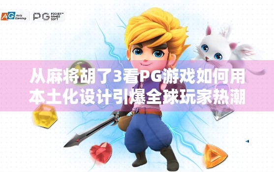 从麻将胡了3看PG游戏如何用本土化设计引爆全球玩家热潮 从麻将胡了3看PG游戏如何用本土化设计引爆全球玩家热潮