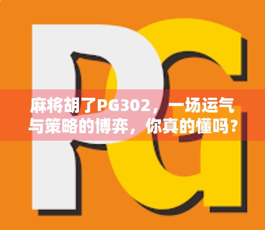 麻将胡了PG302,一场运气与策略的博弈,你真的懂吗? 麻将胡了PG302,一场运气与策略的博弈,你真的懂吗?