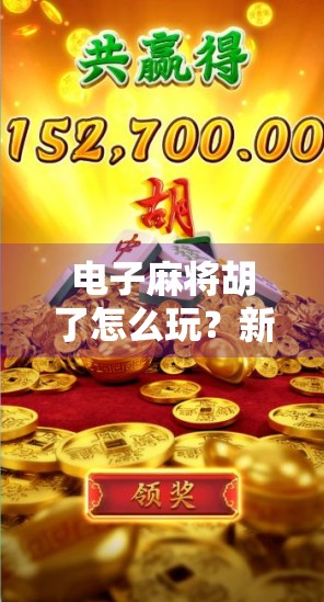 电子麻将胡了怎么玩？新手入门指南+高手进阶技巧全解析！