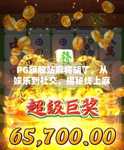 PG旗舰站麻将胡了,从娱乐到社交,揭秘线上麻将热潮背后的流量密码 PG旗舰站麻将胡了,从娱乐到社交,揭秘线上麻将热潮背后的流量密码