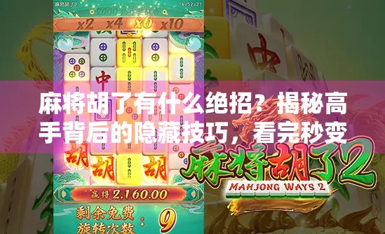 麻将胡了有什么绝招?揭秘高手背后的隐藏技巧,看完秒变牌桌王者! 麻将胡了有什么绝招?揭秘高手背后的隐藏技巧,看完秒变牌桌王者!