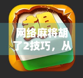 网络麻将胡了2技巧，从新手到高手，3招让你轻松上分不翻车！
