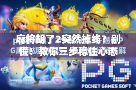 麻将胡了2突然掉线？别慌！教你三步稳住心态，重连不迷路！