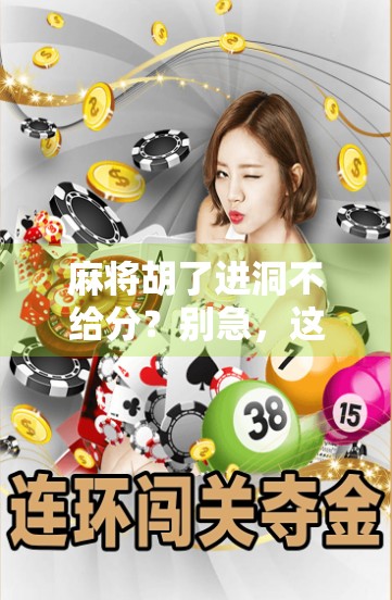 麻将胡了进洞不给分？别急，这背后藏着你不知道的潜规则！