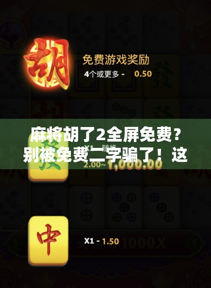 麻将胡了2全屏免费?别被免费二字骗了!这游戏背后的套路你真的懂吗? 麻将胡了2全屏免费?别被免费二字骗了!这游戏背后的套路你真的懂吗?