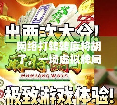 网络打转转麻将胡了,一场虚拟牌局背后的社交革命 网络打转转麻将胡了,一场虚拟牌局背后的社交革命