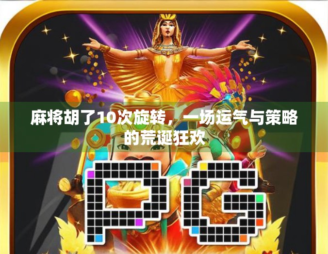 麻将胡了10次旋转，一场运气与策略的荒诞狂欢