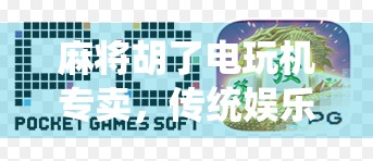 麻将胡了电玩机专卖，传统娱乐与现代生意的奇妙融合