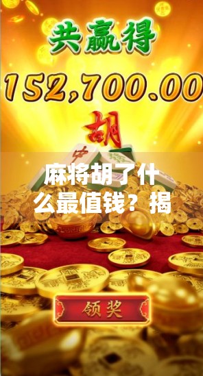 麻将胡了什么最值钱？揭秘那些让你一夜暴富的牌面！